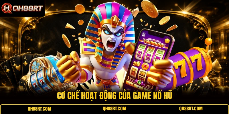 Cơ chế hoạt động của game nổ hũ 