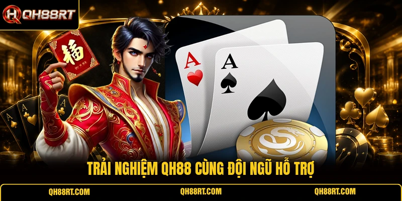 Trải nghiệm QH88 cùng đội ngũ hỗ trợ